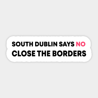 South Dublin Says No Close The Borders Sticker